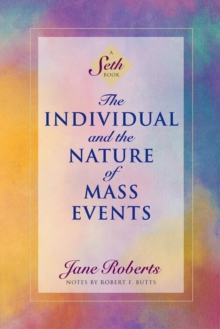 The Individual and the Nature of Mass Events : A Seth Book