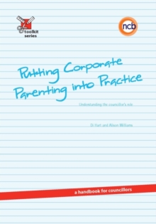 Putting Corporate Parenting into Practice : Understanding the councillor's role - a handbook for councillors
