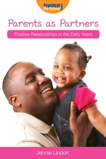 Parents as Partners : Positive Relationships in the Early Years