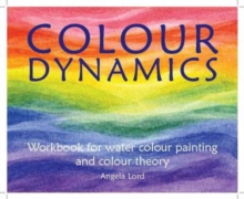 Colour Dynamics Workbook : Step by Step Guide to Water Colour Painting and Colour Theory