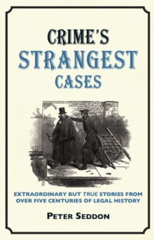 Crime’s Strangest Cases : Extraordinary but True Tales from Over Five Centuries of Legal History