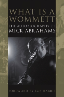 What is a Wommett? : The Autobiography of Mick Abrahams