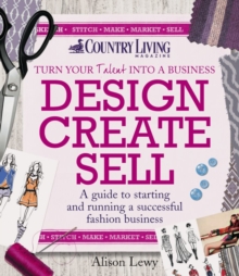 Design Create Sell : A guide to starting and running a successful fashion business
