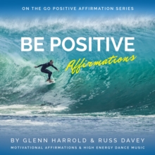 Be Positive Affirmations : Motivational Affirmations & High Energy Electronic Dance Music