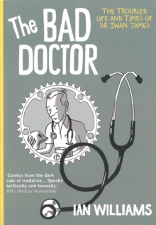 The Bad Doctor : The Troubled Life and Times of Dr Iwan James