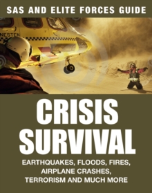 Crisis Survival : Earthquakes, Floods, Fires, Airplane Crashes, Terrorism and Much More