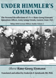 Under Himmler's Command : The Personal Recollections of Oberst Hans-Georg Eismann, Operations Officer, Army Group Vistula, Eastern Front 1945