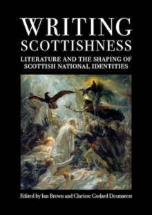Writing Scottishness : Literature and the Shaping of Scottish National Identities