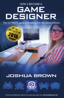 How To Become A Game Designer : The Ultimate Guide to Breaking into the Game Industry 1 1