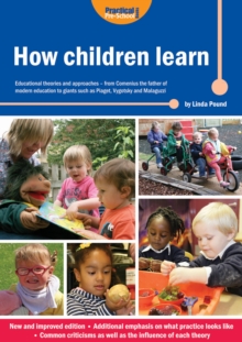 How Children Learn : Educational Theories and Approaches - from Comenius the Father of Modern Education to Giants Such as Piaget, Vygotsky and Malaguzzi
