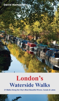 London's Waterside Walks : 21 Walks Along the City's Most Interesting Rivers, Canals & Docks