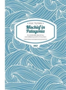 Mischief in Patagonia Paperback : An intolerable deal of sea, one halfpennyworth of mountain