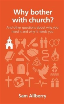 Why bother with church? : And other questions about why you need it and why it needs you