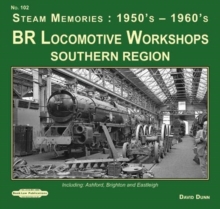 BR Locomotive Workshops Southern Region  Steam Memories : 1950's-1960's : including ; Ashford, Brighton & Eastleigh