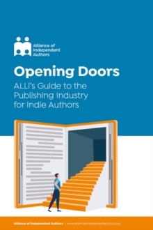 Opening Up To Indie Authors : A Guide for Bookstores, Libraries, Reviewers, Literary Event Organisers ... and Self-Publishing Writers