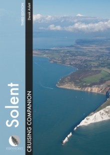 Solent Cruising Companion : A Yachtsman's Pilot and Cruising Guide to the Ports and Harbours from Keyhaven to Chichester