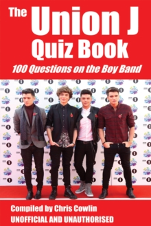 The Union J Quiz Book : 100 Questions on the Boy Band