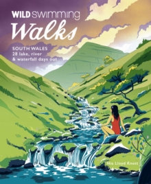 Wild Swimming Walks South Wales : 28 lake, river, waterfall and coastal days out in the Brecon Beacons, Gower and Wye Valley