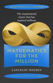 Mathematics for the Million : How to Master the Magic of Numbers