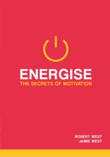 Energise : The Secrets Of Motivation