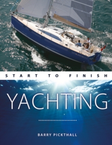 Yachting Start to Finish : From Beginner to Advanced: the Perfect Guide to Improving Your Yachting Skills