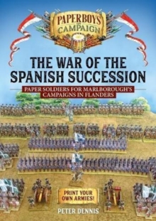 The War of the Spanish Succession : Paper Soldiers for Marlborough's Campaigns in Flanders