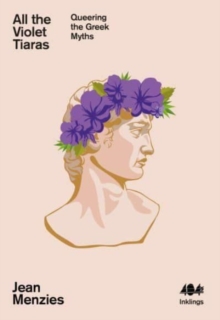 All the Violet Tiaras : Queering the Greek Myths