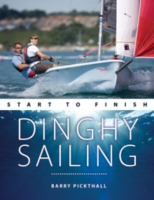 Dinghy Sailing Start to Finish : From Beginner to Advanced: the Perfect Guide to Improving Your Sailing Skills