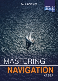 Mastering Navigation at Sea : De-Mystifying Navigation for the Cruising Skipper