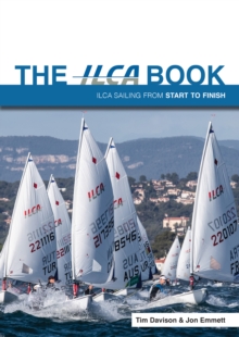 The ILCA Book : Ilca Sailing from Start to Finish