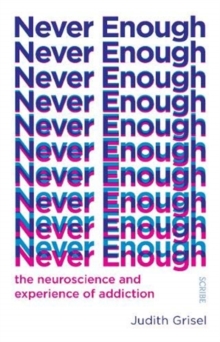 Never Enough : the neuroscience and experience of addiction