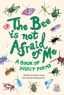 The Bee Is Not Afraid Of Me : A Book of Insect Poems