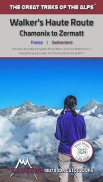 Walkers's Haute Route: Chamonix to Zermatt : The epic journey between Mont Blanc and the Matterhorn
