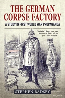 The German Corpse Factory : A Study in First World War Propaganda