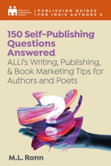 150 Self-Publishing Questions Answered : ALLi's Writing, Publishing, and Book Marketing Tips for Indie Authors and Poets