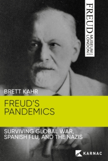 Freud's Pandemics : Surviving Global War, Spanish Flu and the Nazis