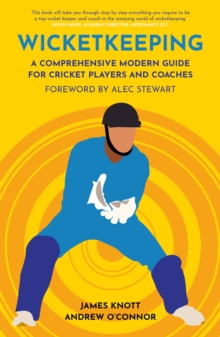 Wicket Keeping : A Comprehensive Modern Guide for Cricket Players and Coaches