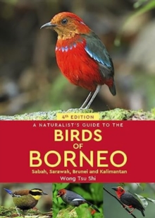 A Naturalist's Guide to the Birds of Borneo : Sabah, Sarawak, Brunei and Kalimantan
