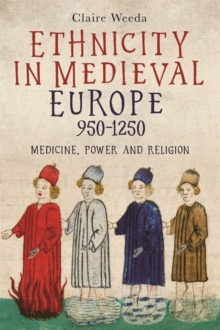 Ethnicity in Medieval Europe, 950-1250 : Medicine, Power and Religion