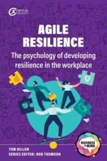 Agile Resilience : The psychology of developing resilience in the workplace
