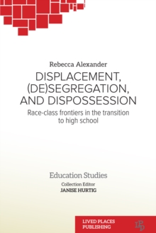 Displacement, (De)segregation, and Dispossession : Race-class Frontiers in the Transition to High School