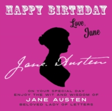 Happy Birthday-Love, Jane : On Your Special Day, Enjoy the Wit and Wisdom of Jane Austen, Beloved Lady of Letters