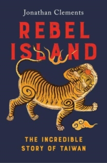 Rebel Island : the incredible history of Taiwan