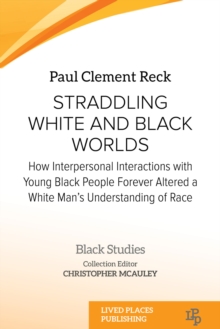 Straddling White and Black Worlds : How Interpersonal Interactions with Young Black People Forever Altered a White Man's Understanding of Race