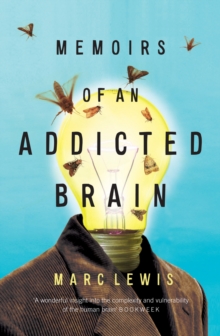 Memoirs of an Addicted Brain : a neuroscientist examines his former life on drugs