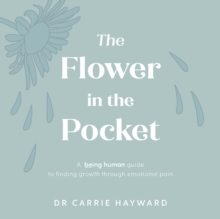 The Flower in the Pocket : A Being Human guide to finding growth through emotional pain