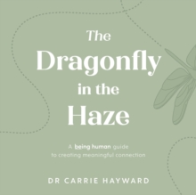 The Dragonfly in the Haze : A Being Human guide to creating meaningful connection