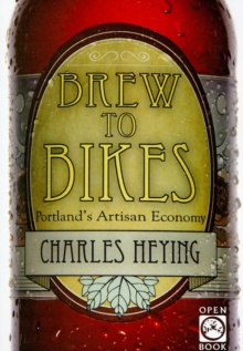 Brew to Bikes : Portland's Artisan Economy