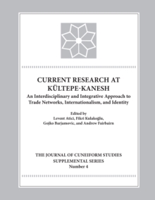 Current Research at Kultepe-Kanesh : An Interdisciplinary and Integrative Approach to Trade Networks, Internationalism, and Identity