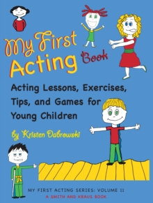 My First Acting Book : Acting Lessons, Exercises, Tis, and Games for Young Children